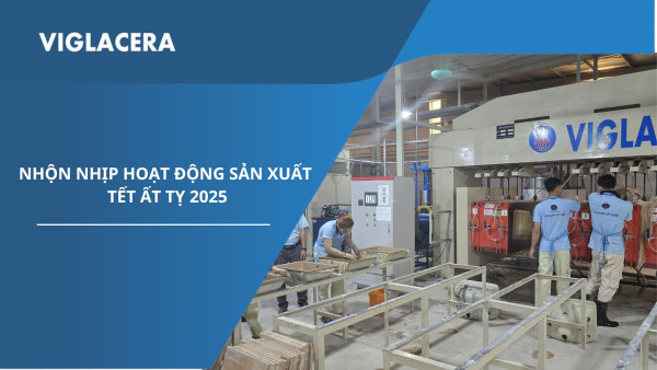 Viglacera: Nhộn nhịp hoạt động sản xuất Tết Ất Tỵ 2025