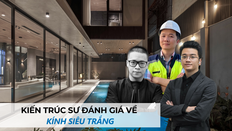 Kiến trúc sư đánh giá như thế nào về kính siêu trắng?